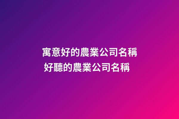 寓意好的農業公司名稱 好聽的農業公司名稱-第1張-公司起名-玄機派